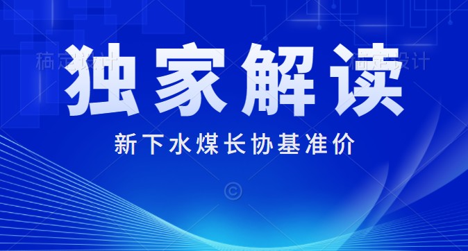 獨(dú)家解讀：下水煤長(zhǎng)協(xié)基準(zhǔn)價(jià)700元/噸 每月一調(diào) 2022年煤炭長(zhǎng)期合同簽訂履約方案征求意見(jiàn)稿